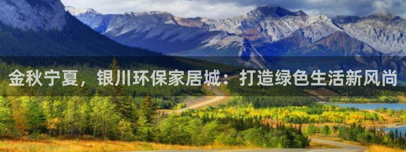 意昂5(KGAME)平台到底能玩吗：金秋宁夏，银川环保家居城