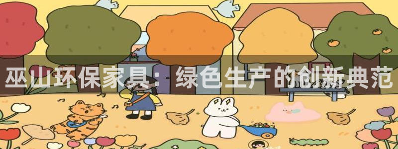 意昂5(KGAME)注册登录代理：巫山环保家具：绿色生产的创