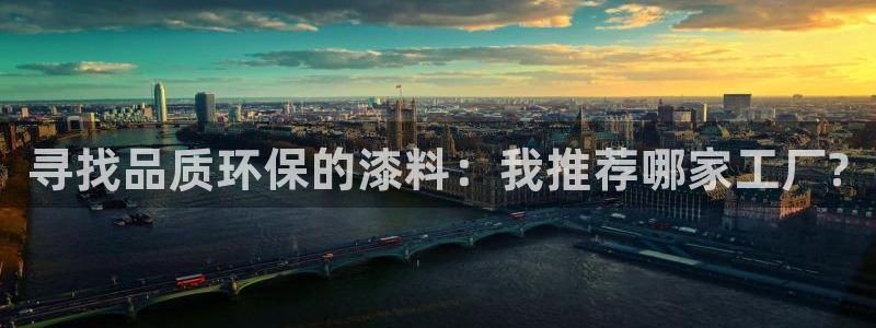 意昂5(KGAME)平台线路：寻找品质环保的漆料：我推荐哪家