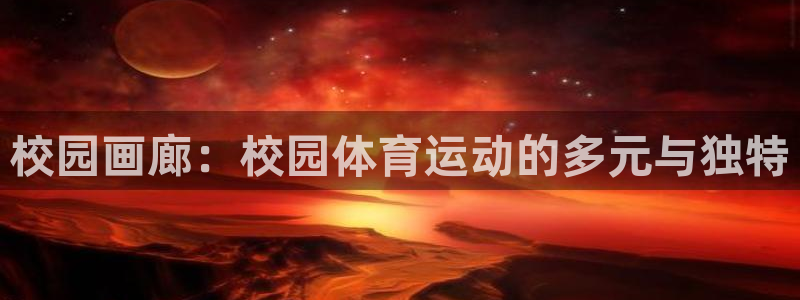 vsport体育在线官网：校园画廊：校园体育运动的多元与独特