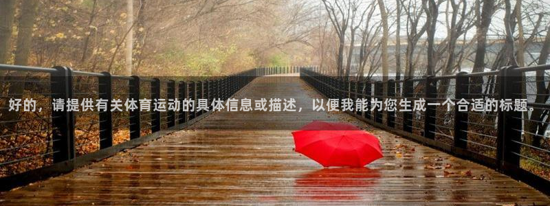 vsport体育在线官网：好的，请提供有关体育运动的具体信息或描述，以便我能为您生成一个合适的标题。